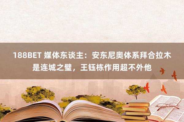 188BET 媒体东谈主：安东尼奥体系拜合拉木是连城之璧，王钰栋作用超不外他