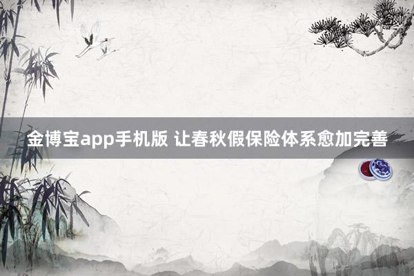 金博宝app手机版 让春秋假保险体系愈加完善