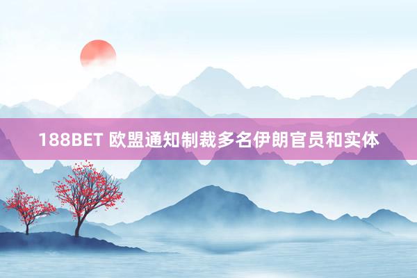 188BET 欧盟通知制裁多名伊朗官员和实体