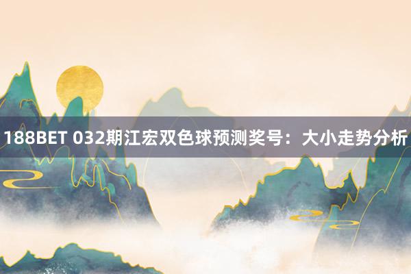 188BET 032期江宏双色球预测奖号：大小走势分析
