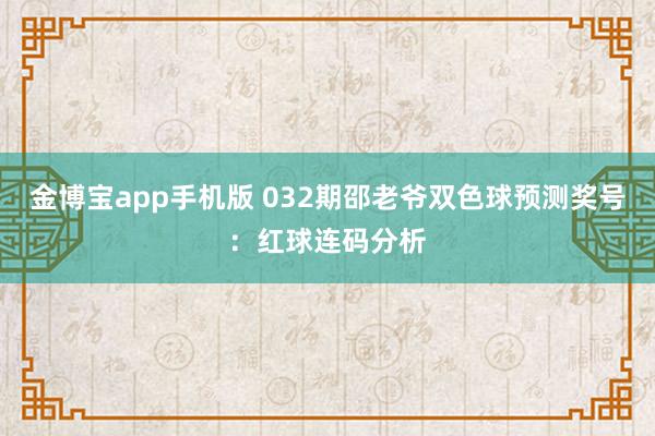 金博宝app手机版 032期邵老爷双色球预测奖号：红球连码分析
