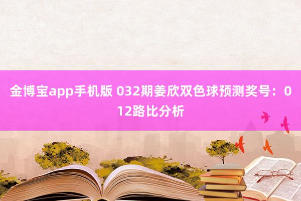 金博宝app手机版 032期姜欣双色球预测奖号：012路比分析