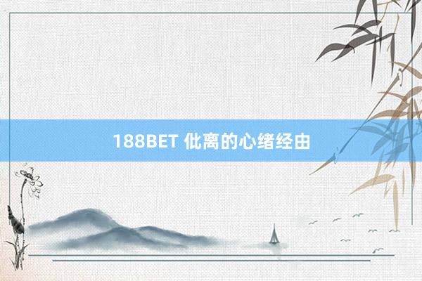 188BET 仳离的心绪经由