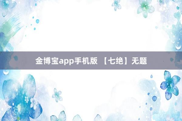 金博宝app手机版 【七绝】无题