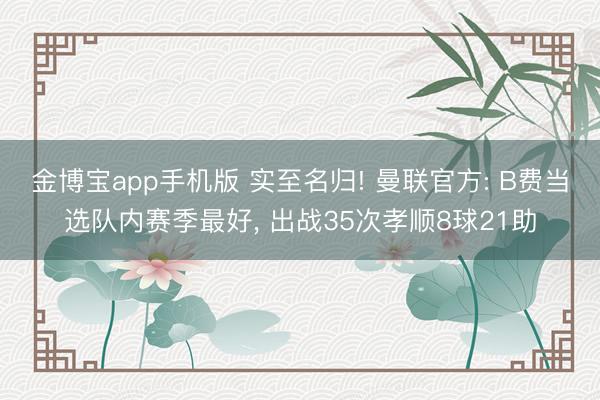 金博宝app手机版 实至名归! 曼联官方: B费当选队内赛季最好， 出战35次孝顺8球21助