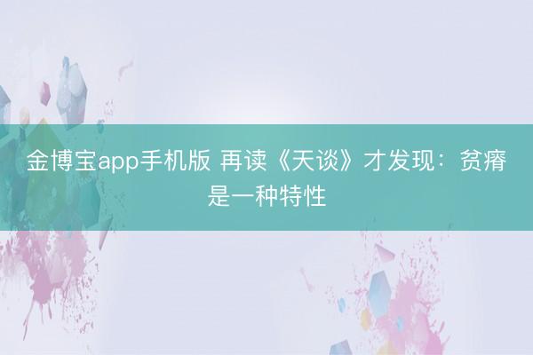 金博宝app手机版 再读《天谈》才发现：贫瘠是一种特性