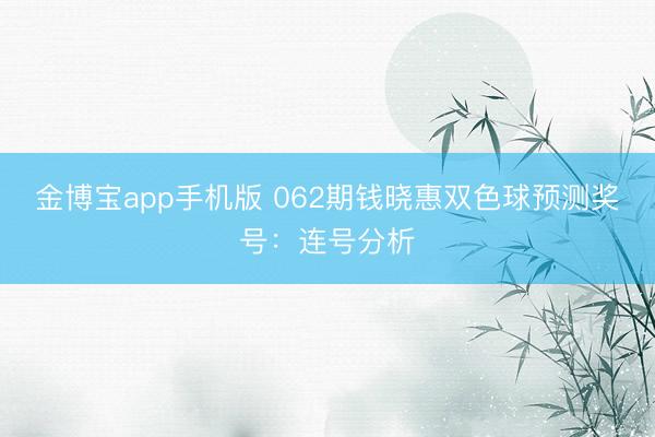 金博宝app手机版 062期钱晓惠双色球预测奖号：连号分析