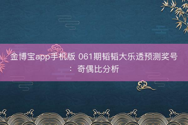 金博宝app手机版 061期韬韬大乐透预测奖号：奇偶比分析