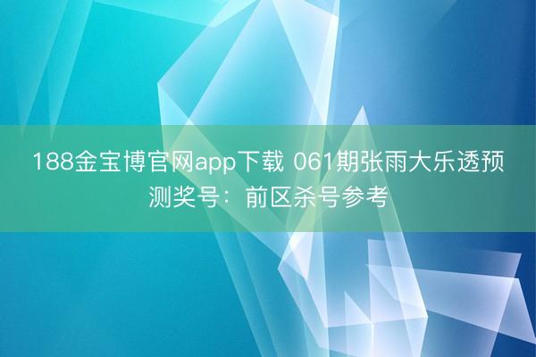 188金宝博官网app下载 061期张雨大乐透预测奖号：前区杀号参考