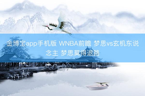 金博宝app手机版 WNBA前瞻 梦思vs玄机东说念主 梦思莫得退路
