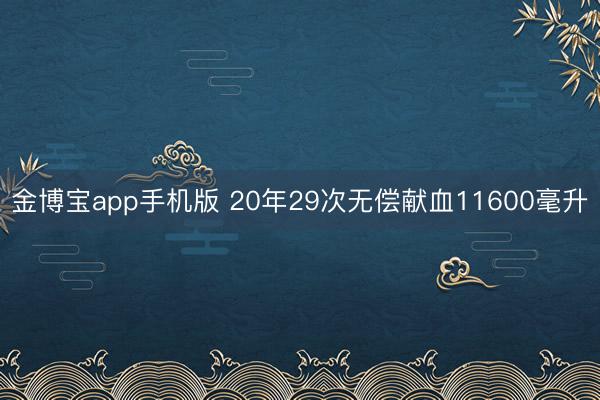 金博宝app手机版 20年29次无偿献血11600毫升